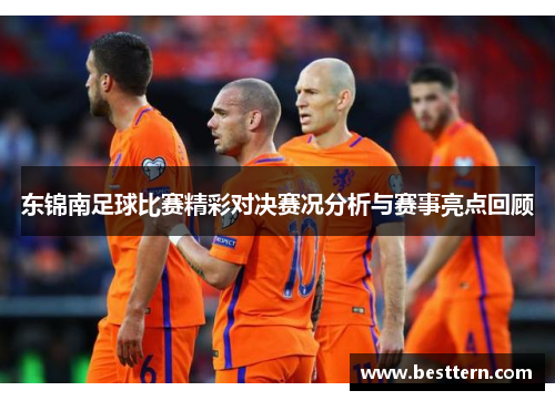 东锦南足球比赛精彩对决赛况分析与赛事亮点回顾
